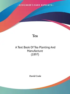 Tee: Ein Lehrbuch des Teeanbaus und der Teeherstellung (1897) - Tea: A Text Book Of Tea Planting And Manufacture (1897)