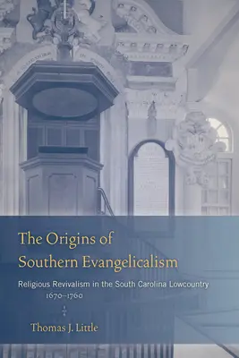 Die Ursprünge des südlichen Evangelikalismus: Religiöse Erweckung im Lowcountry von South Carolina, 1670-1760 - The Origins of Southern Evangelicalism: Religious Revivalism in the South Carolina Lowcountry, 1670-1760