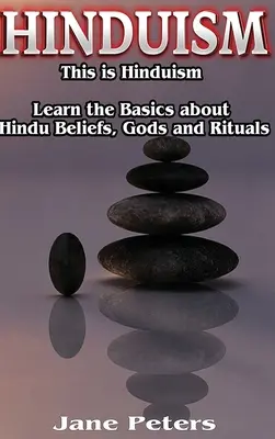 Hinduismus: Das ist Hinduismus - Lernen Sie die Grundlagen des hinduistischen Glaubens, der Götter und Rituale - Hinduism: This is Hinduism - Learn the Basics about Hindu Beliefs, gods and rituals