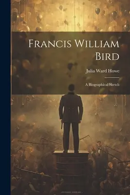 Francis William Bird: Eine biographische Skizze - Francis William Bird: A Biographical Sketch
