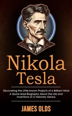 Nikola Tesla: Die Entdeckung der wenig bekannten Projekte eines brillanten Geistes (Eine schnell zu lesende Biographie über das Leben und die Erfindungen eines V - Nikola Tesla: Discovering the Little-known Projects of a Brilliant Mind (A Quick-read Biography About the Life and Inventions of a V
