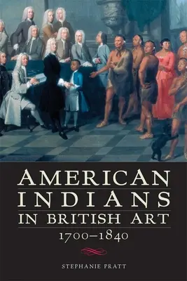 Amerikanische Indianer in der britischen Kunst, 1700-1840 - American Indians in British Art, 1700-1840
