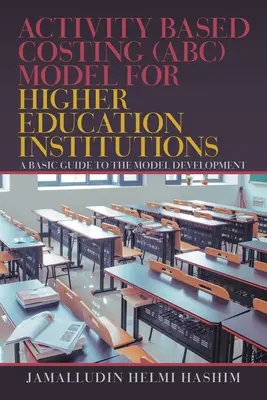 Activity Based Costing (Abc) Modell für Hochschuleinrichtungen: Ein grundlegender Leitfaden für die Entwicklung des Modells - Activity Based Costing (Abc) Model for Higher Education Institutions: A Basic Guide to the Model Development