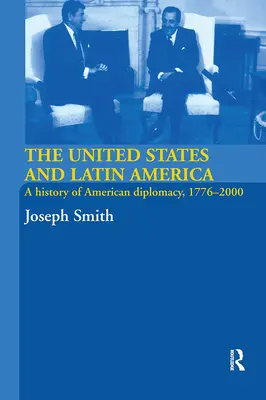 Die Vereinigten Staaten und Lateinamerika: Eine Geschichte der amerikanischen Diplomatie, 1776-2000 - The United States and Latin America: A History of American Diplomacy, 1776-2000