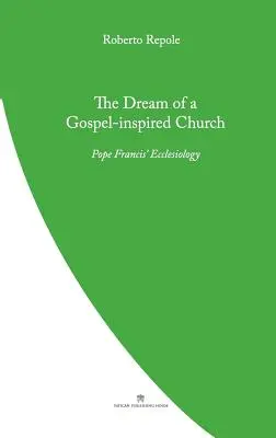 Der Traum von einer Kirche, die vom Evangelium inspiriert ist: Papst Franziskus' Ekklesiologie - The Dream of a Gospel-Inspired Church: Pope Francis' Ecclesiology