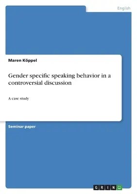 Geschlechtsspezifisches Sprechverhalten in einer kontroversen Diskussion: Eine Fallstudie - Gender specific speaking behavior in a controversial discussion: A case study