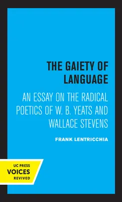 Die Fröhlichkeit der Sprache: Ein Essay über die radikale Poetik von W. B. Yeats und Wallace Stevens Band 19 - The Gaiety of Language: An Essay on the Radical Poetics of W. B. Yeats and Wallace Stevens Volume 19