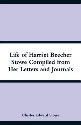 Das Leben von Harriet Beecher Stowe, zusammengestellt aus ihren Briefen und Tagebüchern - Life of Harriet Beecher Stowe Compiled from Her Letters and Journals