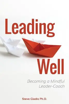 Gut führen: Wie man ein achtsamer Leader-Coach wird - Leading Well: Becoming a Mindful Leader-Coach