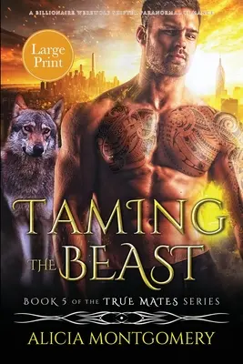 Die Zähmung der Bestie (Großdruck): Eine paranormale Werwolf-Wandler-Romanze mit Milliardär - Taming the Beast (Large Print): A Billionaire Werewolf Shifter Paranormal Romance