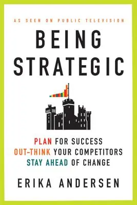 Strategisch sein: Planen Sie Ihren Erfolg, denken Sie besser als Ihre Konkurrenten, seien Sie dem Wandel voraus - Being Strategic: Plan for Success; Out-Think Your Competitors; Stay Ahead of Change