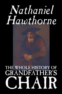 Die ganze Geschichte von Großvaters Stuhl von Nathaniel Hawthorne, Belletristik, Klassiker - The Whole History of Grandfather's Chair by Nathaniel Hawthorne, Fiction, Classics