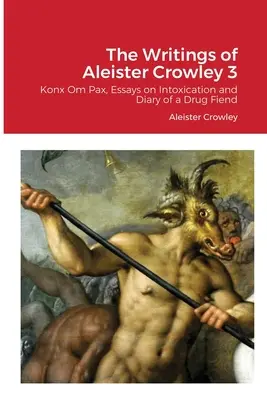 Die Schriften von Aleister Crowley 3: Konx Om Pax, Essays über Rausch und Tagebuch eines Drogensüchtigen - The Writings of Aleister Crowley 3: Konx Om Pax, Essays on Intoxication and Diary of a Drug Fiend