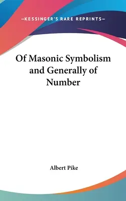 Von freimaurerischer Symbolik und allgemeiner Zahl - Of Masonic Symbolism and Generally of Number