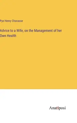 Ratschläge für eine Ehefrau zum Umgang mit ihrer eigenen Gesundheit - Advice to a Wife, on the Management of her Own Health