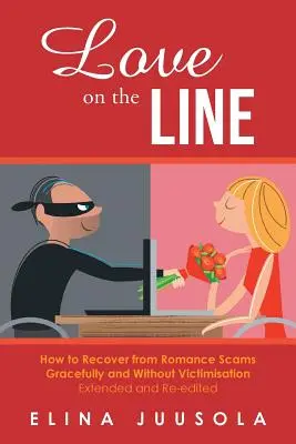 Liebe auf dem Spiel: Wie man sich anmutig und ohne Viktimisierung von Liebesbetrügern erholt - erweitert und neu herausgegeben - Love on the Line: How to Recover from Romance Scams Gracefully and Without Victimisation Extended and Re-edited