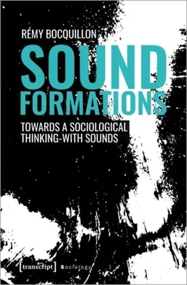 Klanggebilde: Auf dem Weg zu einem soziologischen Denken mit Klängen - Sound Formations: Towards a Sociological Thinking-With Sounds