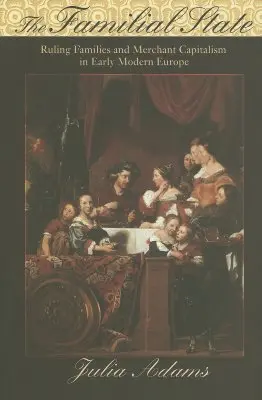 Der familiäre Staat: Herrscherfamilien und Handelskapitalismus im Europa der frühen Neuzeit - The Familial State: Ruling Families and Merchant Capitalism in Early Modern Europe