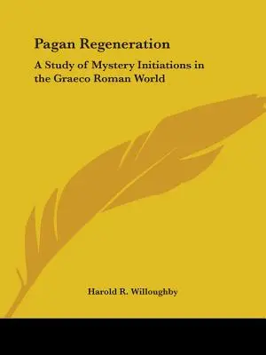 Die heidnische Regeneration: Eine Studie über Mysterieneinweihungen in der graeco-römischen Welt - Pagan Regeneration: A Study of Mystery Initiations in the Graeco Roman World