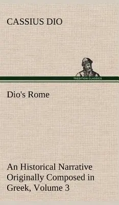 Dio's Rom, Band 3 Eine historische Erzählung, ursprünglich in griechischer Sprache verfasst, während der Regierungszeiten von Septimius Severus, Geta und Caracalla, Macrinus, Elagab - Dio's Rome, Volume 3 An Historical Narrative Originally Composed in Greek During The Reigns of Septimius Severus, Geta and Caracalla, Macrinus, Elagab