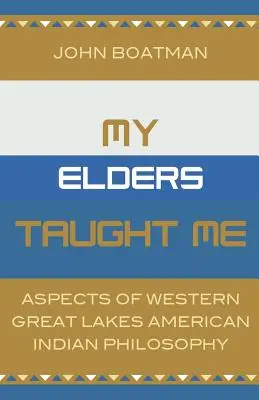 Meine Ältesten lehrten mich: Aspekte der Philosophie der Western Great Lakes American Indian - My Elders Taught Me: Aspects of Western Great Lakes American Indian Philosophy