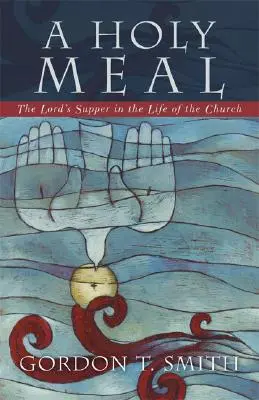 Eine heilige Mahlzeit: Das Abendmahl im Leben der Kirche - A Holy Meal: The Lord's Supper in the Life of the Church