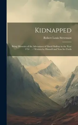 Kidnapped: Erinnerungen an die Abenteuer von David Balfour im Jahre 1751 ... / Von ihm selbst geschrieben und nun veröffentlicht - Kidnapped: Being Memoirs of the Adventures of David Balfour in the Year 1751 ... / Written by Himself and now set Forth