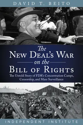 Der Krieg des New Deal gegen die Bill of Rights: Die unerzählte Geschichte der Konzentrationslager, der Zensur und der Massenüberwachung der Fdr - The New Deal's War on the Bill of Rights: The Untold Story of Fdr's Concentration Camps, Censorship, and Mass Surveillance