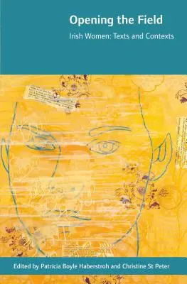 Das Feld öffnen: Irische Frauen, Texte und Kontexte - Opening the Field: Irish Women, Texts and Contexts