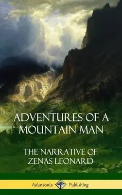 Die Abenteuer eines Bergmanns: Die Erzählung von Zenas Leonard (Hardcover) - Adventures of a Mountain Man: The Narrative of Zenas Leonard (Hardcover)