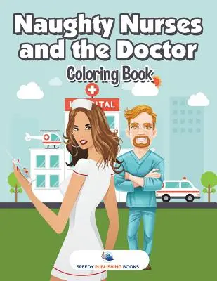 Freche Krankenschwestern und der Doktor Malbuch - Naughty Nurses and the Doctor Coloring Book