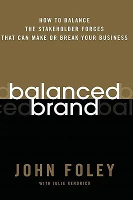 Ausgewogene Marke: Wie Sie die Kräfte der Stakeholder ausbalancieren, die über Erfolg oder Misserfolg Ihres Unternehmens entscheiden können - Balanced Brand: How to Balance the Stakeholder Forces That Can Make or Break Your Business