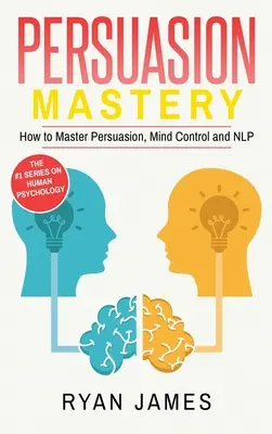 Überreden: Mastery - Wie Sie Überredung, Gedankenkontrolle und NLP meistern (Persuasion Series) (Band 2) - Persuasion: Mastery- How to Master Persuasion, Mind Control and NLP (Persuasion Series) (Volume 2)