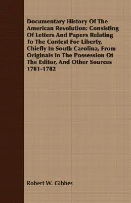 Documentary History Of The American Revolution: Bestehend aus Briefen und Papieren, die sich auf den Kampf um die Freiheit beziehen, vor allem in South Carolina, von - Documentary History Of The American Revolution: Consisting Of Letters And Papers Relating To The Contest For Liberty, Chiefly In South Carolina, From