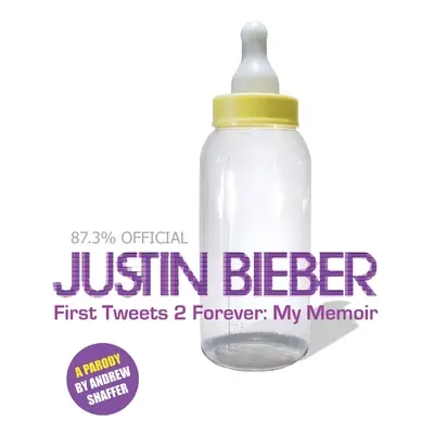 Justin Bieber: Erste Tweets 2 Forever: Meine Memoiren: Eine Parodie - Justin Bieber: First Tweets 2 Forever: My Memoir: A Parody