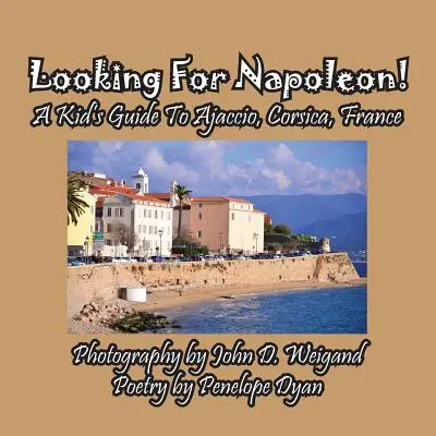 Auf der Suche nach Napoleon! Ein Kinderreiseführer für Ajaccio, Korsika, Frankreich - Looking For Napoleon! A Kid's Guide To Ajaccio, Corsica, France
