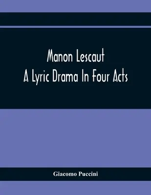 Manon Lescaut: Ein lyrisches Drama in vier Aufzügen - Manon Lescaut: A Lyric Drama In Four Acts