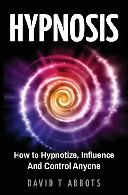 Hypnose: Wie Sie jeden hypnotisieren, beeinflussen und kontrollieren können - Hypnosis: How to Hypnotize, Influence And Control Anyone