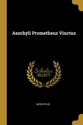 Aischylos Prometheus Vinctus - Aeschyli Prometheus Vinctus