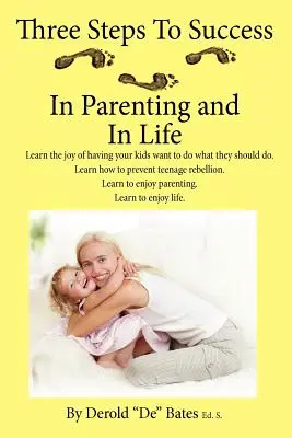 Drei Schritte zum Erfolg in der Kindererziehung und im Leben: Lernen Sie die Freude daran, dass Ihre Kinder tun wollen, was sie tun sollten. Lernen Sie, wie Sie die Rebellion von Teenagern verhindern können. - Three Steps to Success in Parenting and in Life: Learn the Joy of Having Your Kids Want to Do What They Should Do. Learn How to Prevent Teenage Rebell