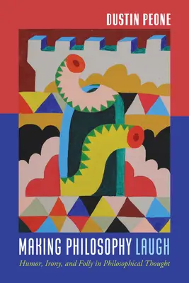 Philosophie zum Lachen bringen: Humor, Ironie und Torheit im philosophischen Denken - Making Philosophy Laugh: Humor, Irony, and Folly in Philosophical Thought