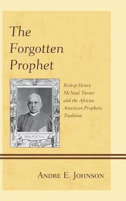 Der vergessene Prophet: Bischof Henry McNeal Turner und die afroamerikanische Prophetentradition - The Forgotten Prophet: Bishop Henry McNeal Turner and the African American Prophetic Tradition