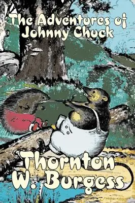 Die Abenteuer von Johnny Chuck von Thornton Burgess, Belletristik, Tiere, Phantasie & Magie - The Adventures of Johnny Chuck by Thornton Burgess, Fiction, Animals, Fantasy & Magic