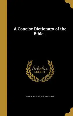 Ein kurzes Wörterbuch der Bibel ... - A Concise Dictionary of the Bible ..