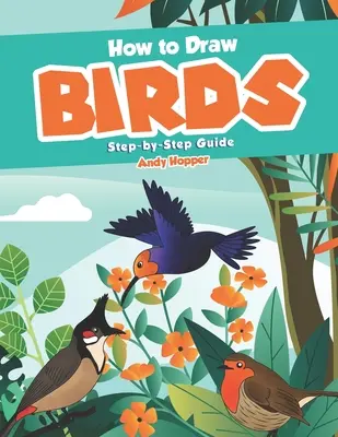 Schritt-für-Schritt-Anleitung für das Zeichnen von Vögeln: Das beste Vogel-Zeichenbuch für Sie und Ihre Kinder - How to Draw Birds Step-by-Step Guide: Best Bird Drawing Book for You and Your Kids