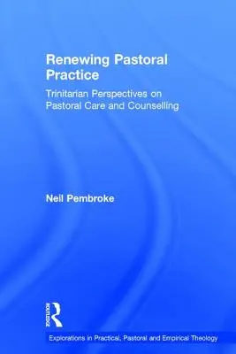 Erneuerung der pastoralen Praxis: Trinitarische Perspektiven für Seelsorge und Beratung - Renewing Pastoral Practice: Trinitarian Perspectives on Pastoral Care and Counselling