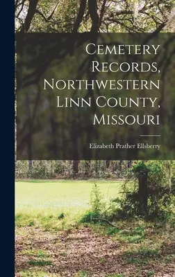 Friedhofsaufzeichnungen, nordwestlicher Landkreis Linn, Missouri - Cemetery Records, Northwestern Linn County, Missouri