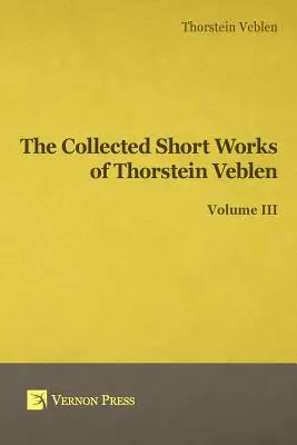 Gesammelte kurze Werke von Thorstein Veblen - Band III - Collected Short Works of Thorstein Veblen - Volume III