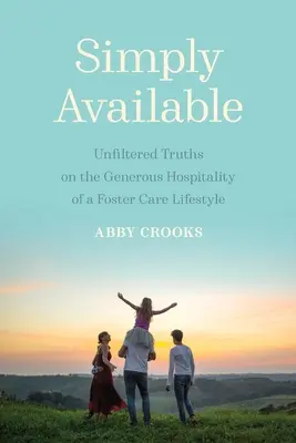 Einfach verfügbar: Ungefilterte Wahrheiten über die großzügige Gastfreundschaft eines Pflegefamilienlebens - Simply Available: Unfiltered Truths on the Generous Hospitality of a Foster Care Lifestyle