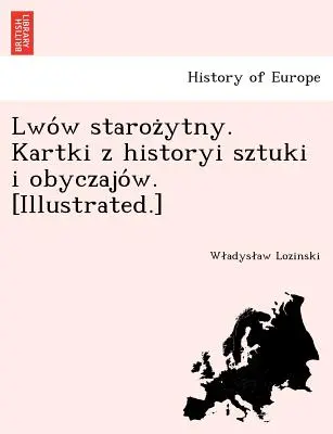 Lwo W Staroz Ytny. Kartki Z Historyi Sztuki I Obyczajo W. [Illustriert]. - Lwo W Staroz Ytny. Kartki Z Historyi Sztuki I Obyczajo W. [Illustrated.]